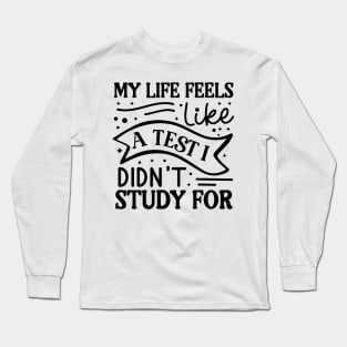 My life feels like a test I didn’t study for Long Sleeve T-Shirt